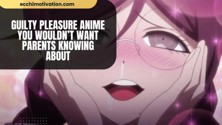 Guilty Pleasure Anime You Wouldnt Want Parents Knowing About
