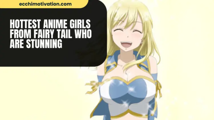 15+ Hottest Anime Girls From Fairy Tail To Feast Your Eyes On