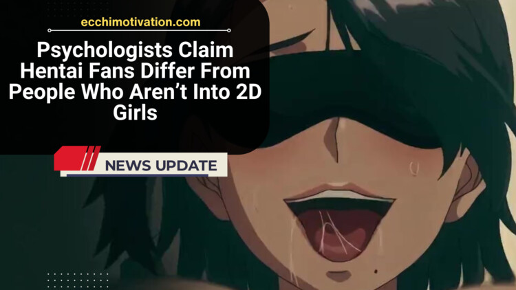 Psychologists Claim Hentai Fans Differ From People Who Arent Into 2D Girls