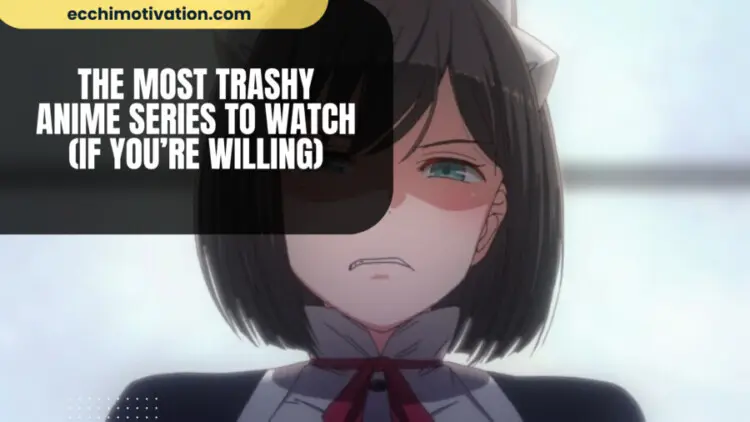 14+ Of The Most Trashy Anime Series To Watch (If You're Willing)
