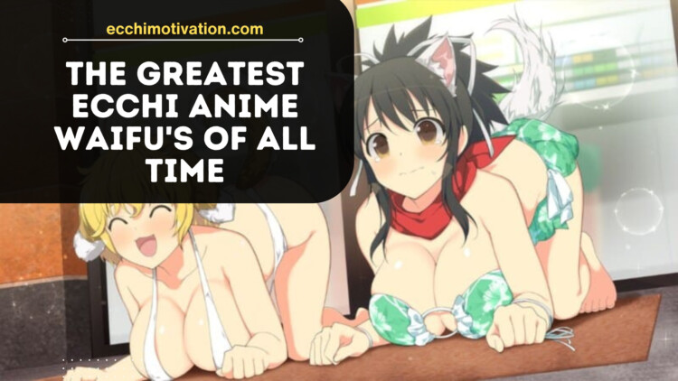 The Greatest Ecchi Anime Waifu's Of All Time