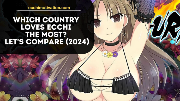 Which Country LOVES Ecchi The Most Lets Compare 2024