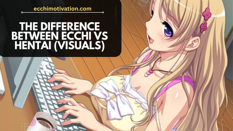 The Difference Between Ecchi Vs Hentai (Visuals)