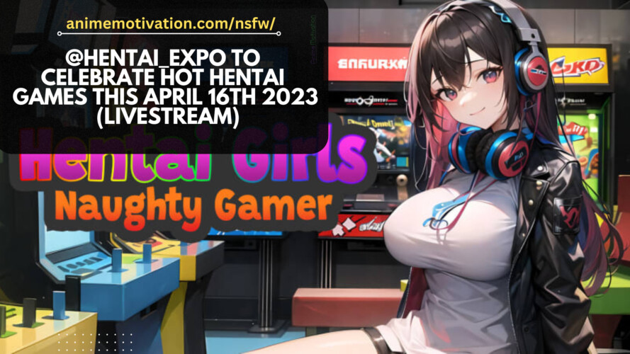 @Hentai_Expo To Celebrate HOT Hentai Games This April 16th 2023 (Livestream)