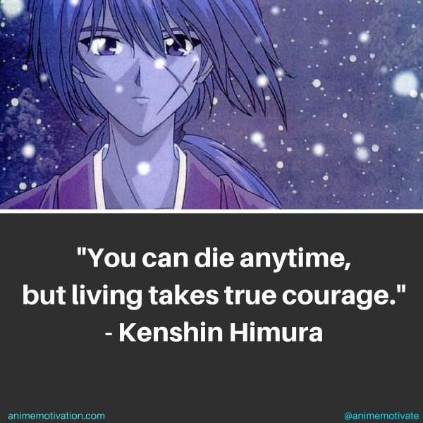 You can die anytime, but living takes true courage.