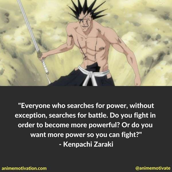 Everyone who searches for power, without exception, searches for battle. Do you fight in order to become more powerful? Or do you want more power so you can fight?