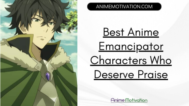 13+ Anime Emancipator Characters Who Deserve Praise!