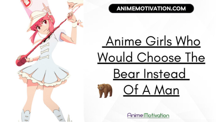 11+ Anime Girls Who Would Choose The Bear Instead Of A Man