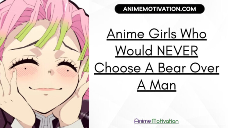 15+ Anime Girls Who Would NEVER Choose The Bear Over A Man (They're Smart)