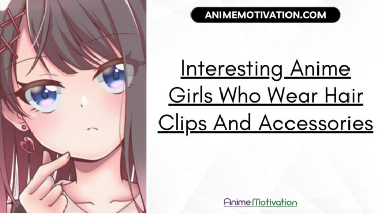 20 Interesting Anime Girls Who Wear Hair Clips And Accessories