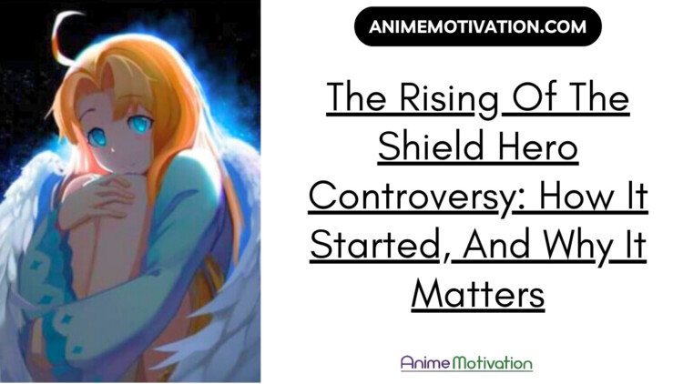 The Rising Of The Shield Hero Controversy: How It Started, And Why It Matters